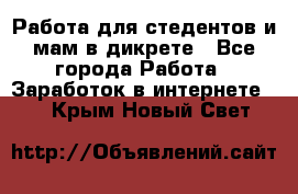 Работа для стедентов и мам в дикрете - Все города Работа » Заработок в интернете   . Крым,Новый Свет